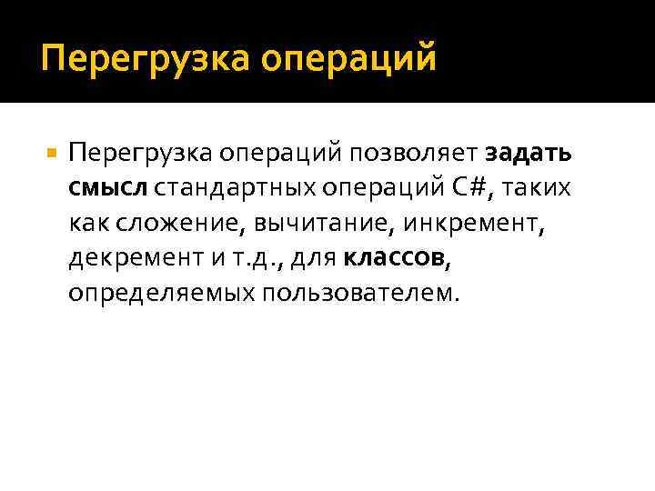 Перегрузка операций позволяет задать смысл стандартных операций C#, таких как сложение, вычитание, инкремент, декремент