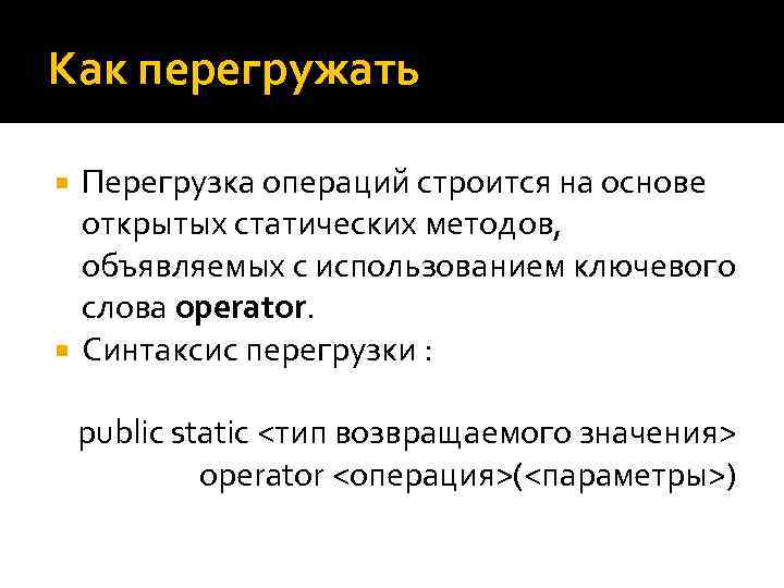 Как перегружать Перегрузка операций строится на основе открытых статических методов, объявляемых с использованием ключевого