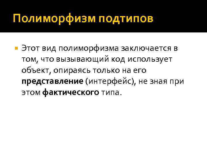 Полиморфизм подтипов Этот вид полиморфизма заключается в том, что вызывающий код использует объект, опираясь