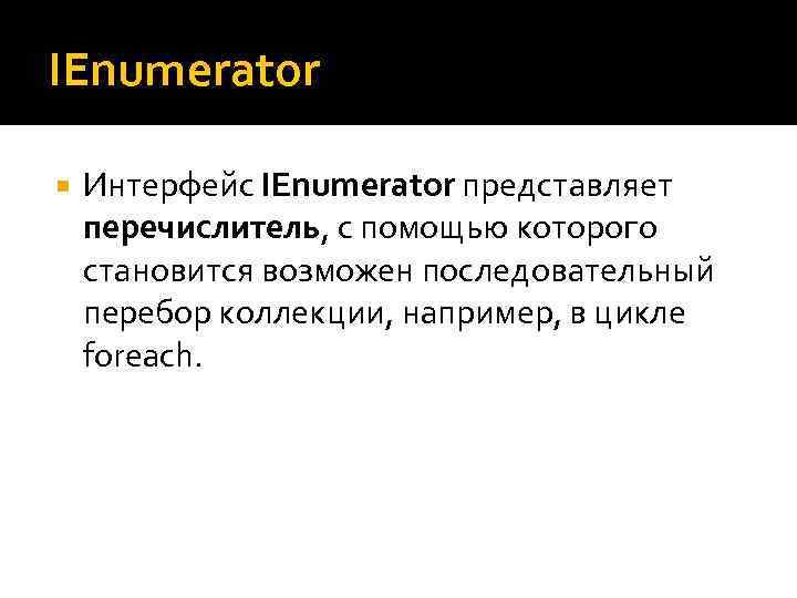 IEnumerator Интерфейс IEnumerator представляет перечислитель, с помощью которого становится возможен последовательный перебор коллекции, например,