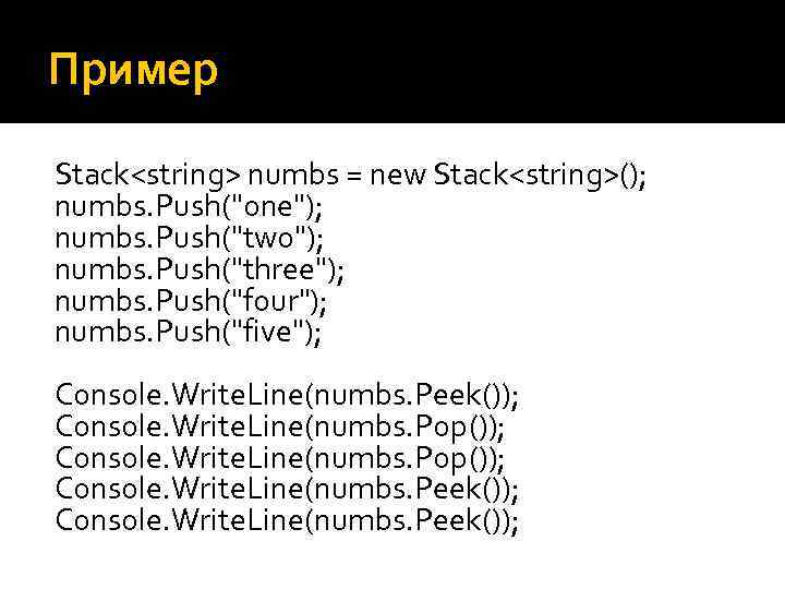 Пример Stack<string> numbs = new Stack<string>(); numbs. Push("one"); numbs. Push("two"); numbs. Push("three"); numbs. Push("four");