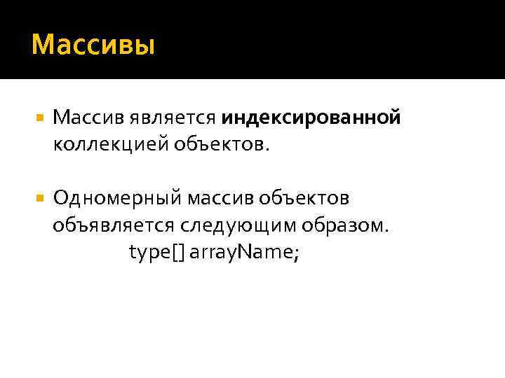 Массивы Массив является индексированной коллекцией объектов. Одномерный массив объектов объявляется следующим образом. type[] array.