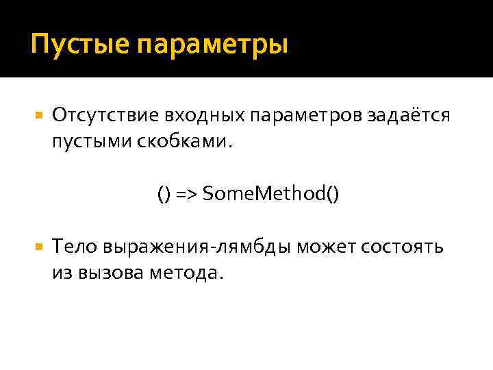 Пустые параметры Отсутствие входных параметров задаётся пустыми скобками. () => Some. Method() Тело выражения-лямбды