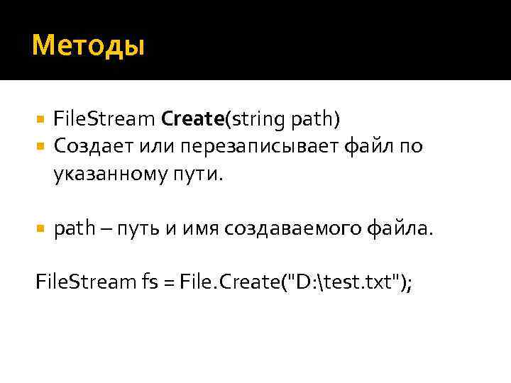 Методы File. Stream Create(string path) Создает или перезаписывает файл по указанному пути. path –