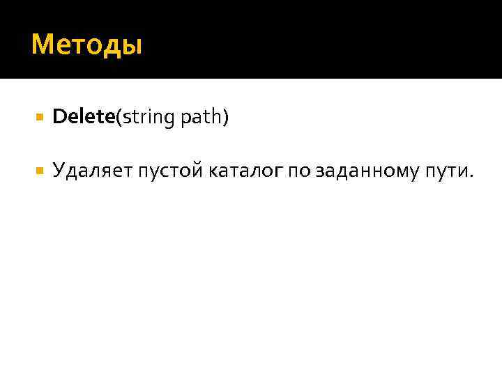 Методы Delete(string path) Удаляет пустой каталог по заданному пути. 