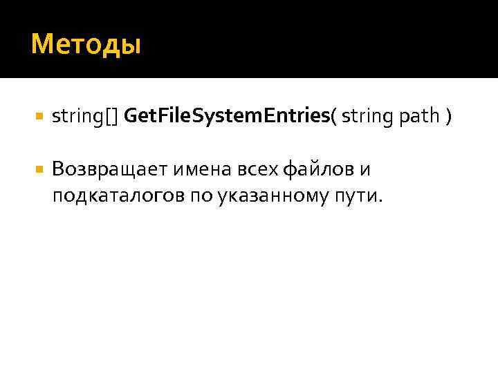 Методы string[] Get. File. System. Entries( string path ) Возвращает имена всех файлов и