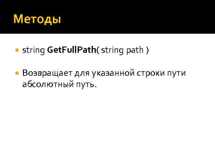 Методы string Get. Full. Path( string path ) Возвращает для указанной строки пути абсолютный