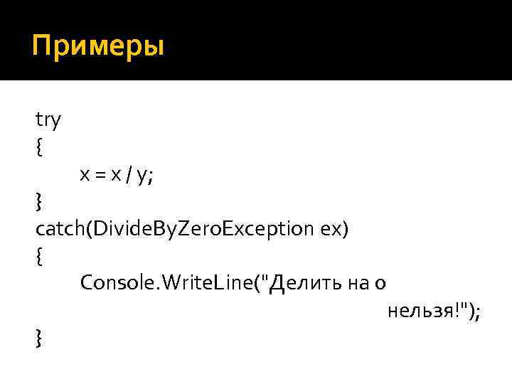 Примеры try { x = x / y; } catch(Divide. By. Zero. Exception ex)