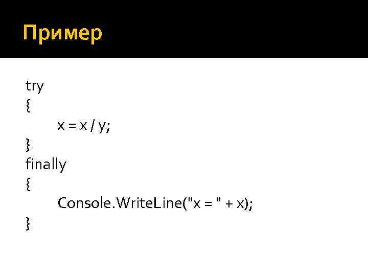 Пример try { x = x / y; } finally { Console. Write. Line(