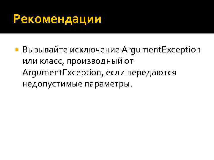 Рекомендации Вызывайте исключение Argument. Exception или класс, производный от Argument. Exception, если передаются недопустимые