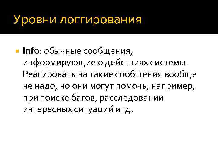 Уровни логгирования Info: обычные сообщения, информирующие о действиях системы. Реагировать на такие сообщения вообще