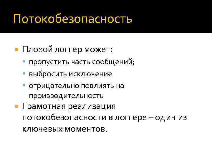 Потокобезопасность Плохой логгер может: пропустить часть сообщений; выбросить исключение отрицательно повлиять на производительность Грамотная