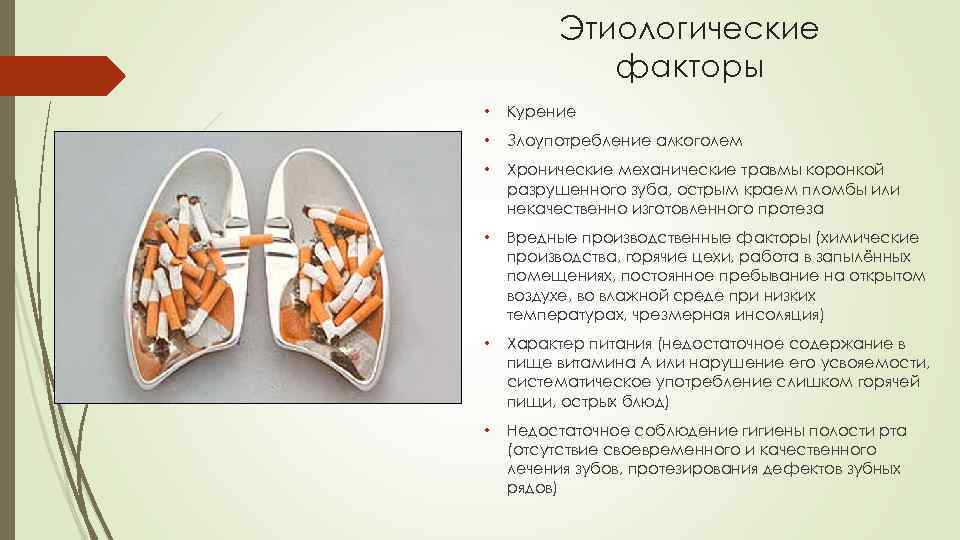 Этиологические факторы • Курение • Злоупотребление алкоголем • Хронические механические травмы коронкой разрушенного зуба,