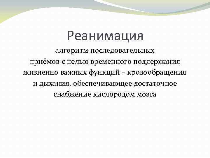 Реанимация алгоритм последовательных приёмов с целью временного поддержания жизненно важных функций – кровообращения и