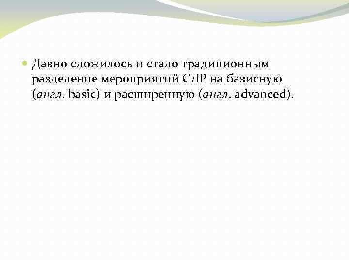  Давно сложилось и стало традиционным разделение мероприятий СЛР на базисную (англ. basic) и