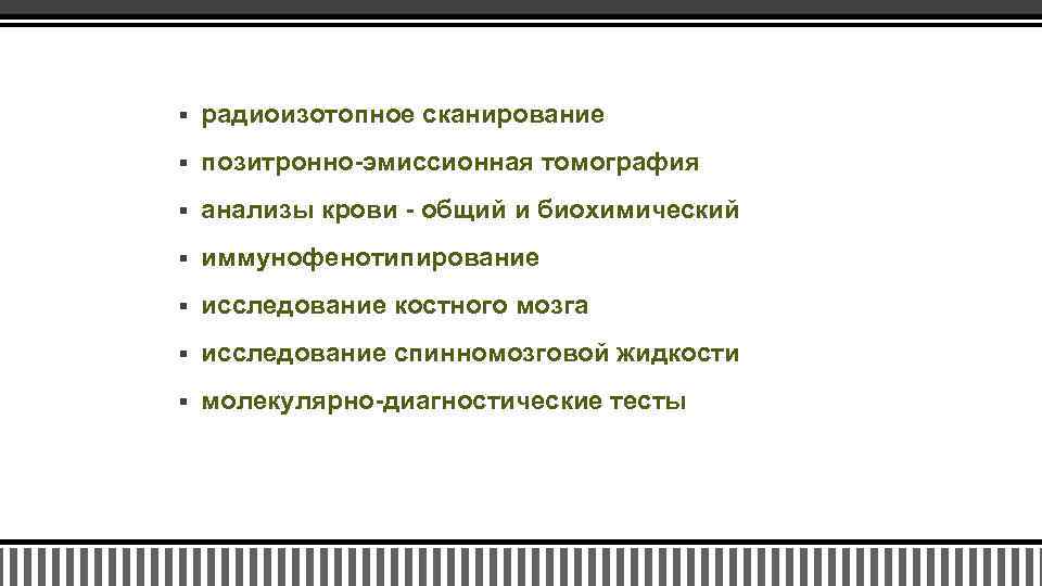 § радиоизотопное сканирование § позитронно-эмиссионная томография § анализы крови - общий и биохимический §