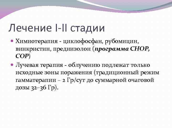 Лечение I-II стадии Химиотерапия - циклофосфан, рубомицин, винкристин, преднизолон (программа CHOP, СОР) Лучевая терапия