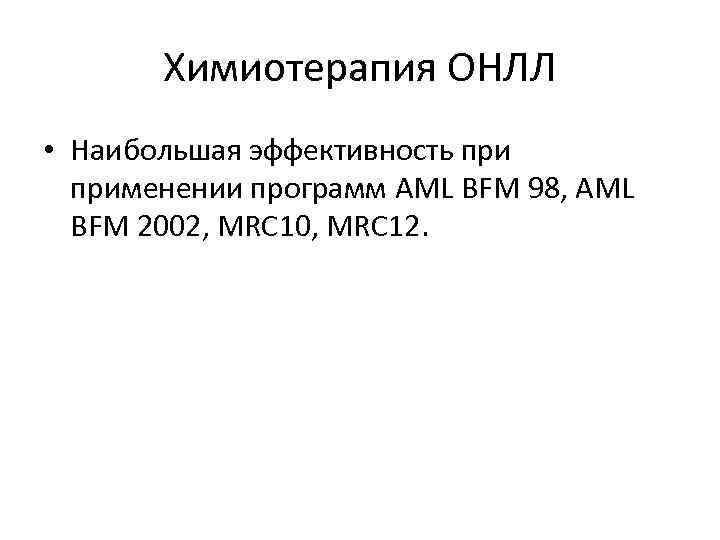 Химиотерапия ОНЛЛ • Наибольшая эффективность применении программ AML BFM 98, AML BFM 2002, MRC