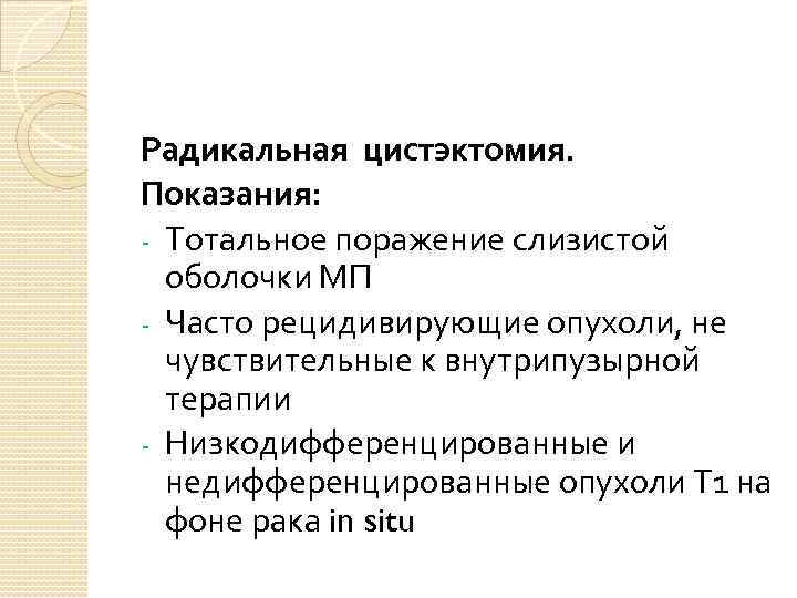 Радикальная цистэктомия. Показания: - Тотальное поражение слизистой оболочки МП - Часто рецидивирующие опухоли, не