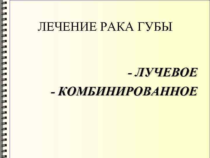 ЛЕЧЕНИЕ РАКА ГУБЫ - ЛУЧЕВОЕ - КОМБИНИРОВАННОЕ 