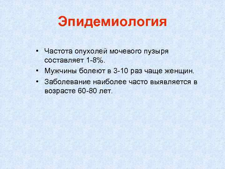 Эпидемиология • Частота опухолей мочевого пузыря составляет 1 -8%. • Мужчины болеют в 3