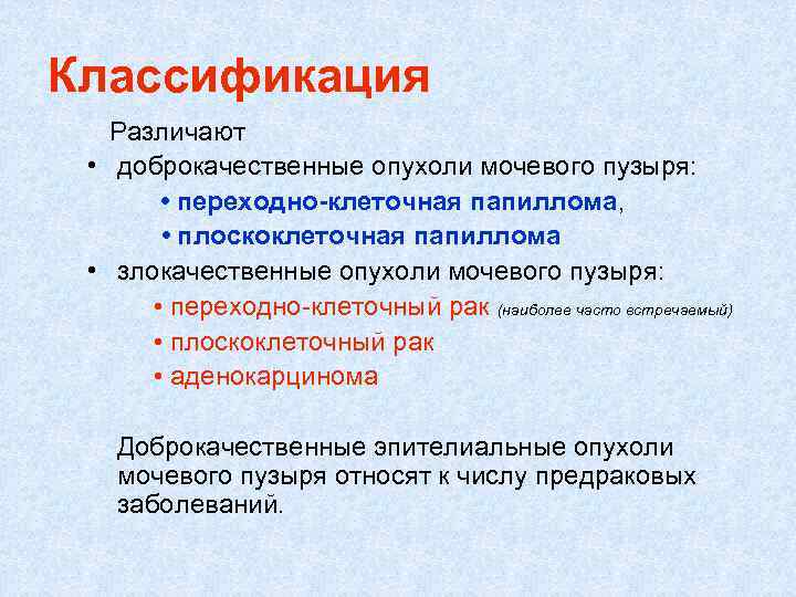 Классификация Различают • доброкачественные опухоли мочевого пузыря: • переходно-клеточная папиллома, • плоскоклеточная папиллома •