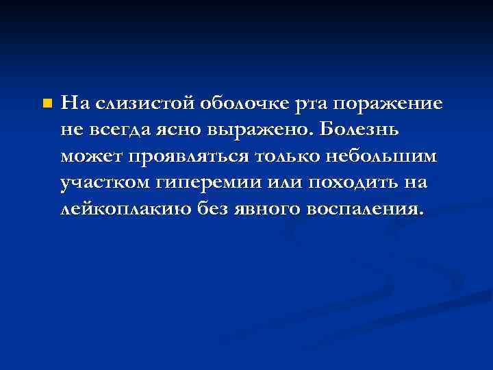 n На слизистой оболочке рта поражение не всегда ясно выражено. Болезнь может проявляться только