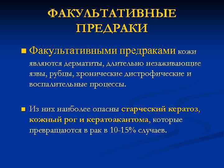 ФАКУЛЬТАТИВНЫЕ ПРЕДРАКИ n Факультативными предраками кожи являются дерматиты, длительно незаживающие язвы, рубцы, хронические дистрофические