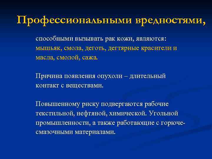 Профессиональными вредностями, способными вызывать рак кожи, являются: мышьяк, смола, деготь, дегтярные красители и масла,