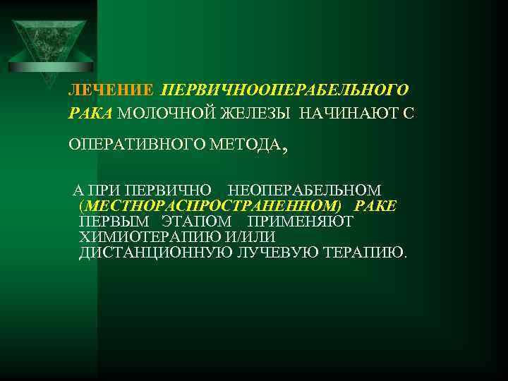  ЛЕЧЕНИЕ ПЕРВИЧНООПЕРАБЕЛЬНОГО РАКА МОЛОЧНОЙ ЖЕЛЕЗЫ НАЧИНАЮТ С ОПЕРАТИВНОГО МЕТОДА , А ПРИ ПЕРВИЧНО