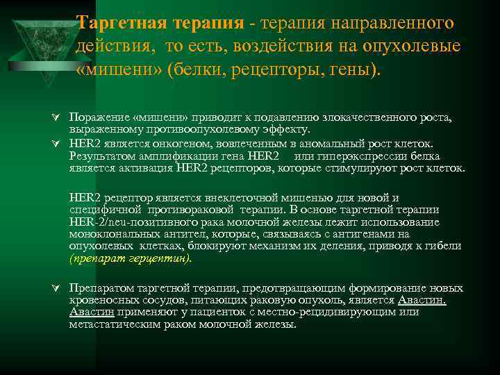 Таргетная терапия направленного действия, то есть, воздействия на опухолевые «мишени» (белки, рецепторы, гены). Ú