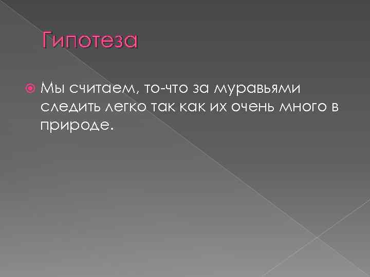Гипотеза Мы считаем, то-что за муравьями следить легко так как их очень много в