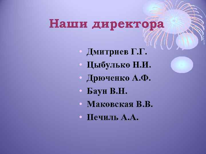 Наши директора • • • Дмитриев Г. Г. Цыбулько Н. И. Дрюченко А. Ф.