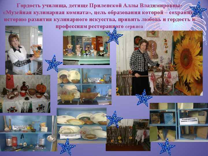 Гордость училища, детище Прилепской Аллы Владимировны «Музейная кулинарная комната» , цель образования которой –