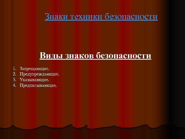 Знаки техники безопасности Виды знаков безопасности 1. 2. 3. 4. Запрещающие. Предупреждающие. Указывающие. Предписывающие.