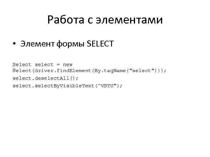 Работа с элементами • Элемент формы SELECT Select select = new Select(driver. find. Element(By.