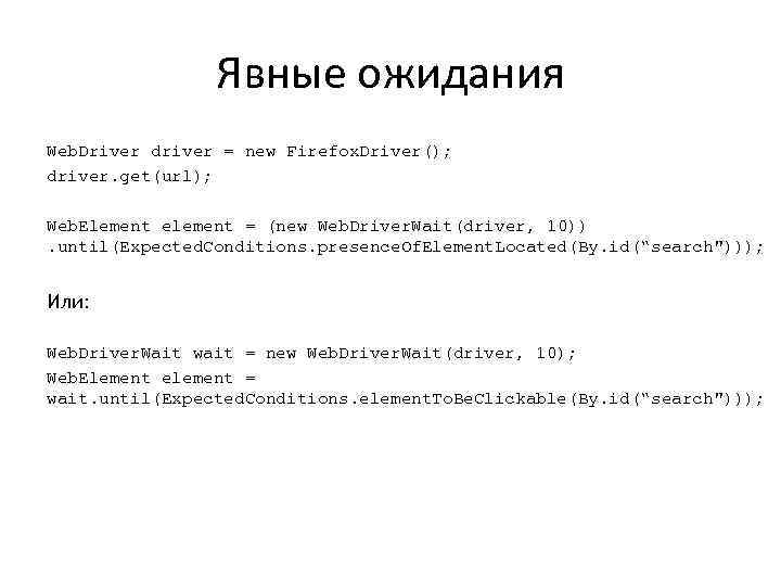 Явные ожидания Web. Driver driver = new Firefox. Driver(); driver. get(url); Web. Element element