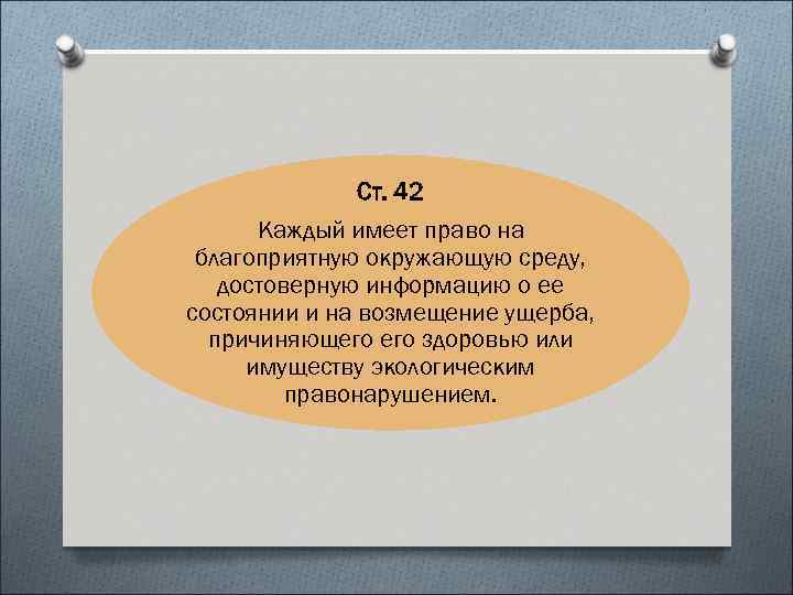 Ст. 42 Каждый имеет право на благоприятную окружающую среду, достоверную информацию о ее состоянии