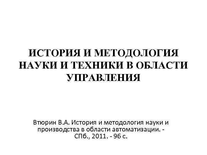ИСТОРИЯ И МЕТОДОЛОГИЯ НАУКИ И ТЕХНИКИ В ОБЛАСТИ УПРАВЛЕНИЯ Втюрин В. А. История и