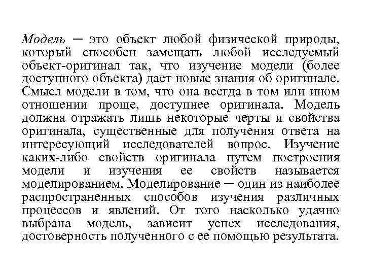 Модель ─ это объект любой физической природы, который способен замещать любой исследуемый объект-оригинал так,