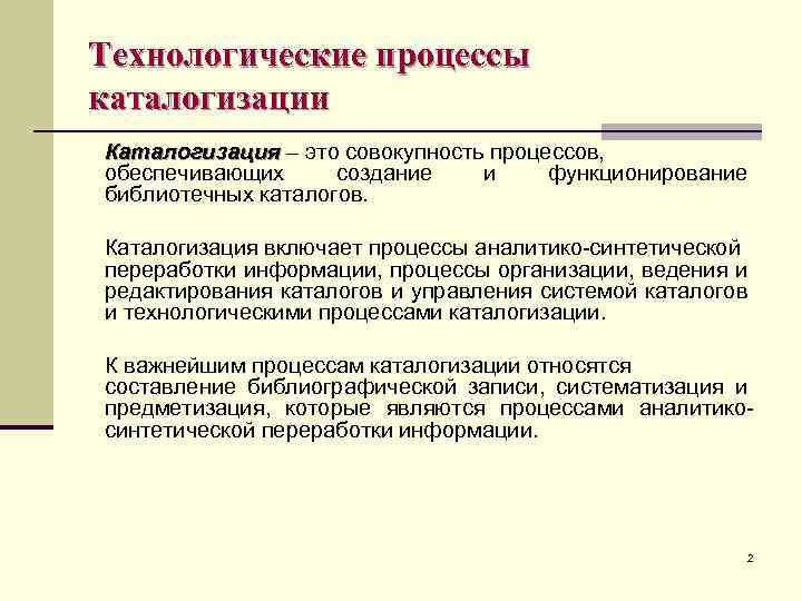 Технологические процессы каталогизации Каталогизация – это совокупность процессов, обеспечивающих создание и функционирование библиотечных каталогов.