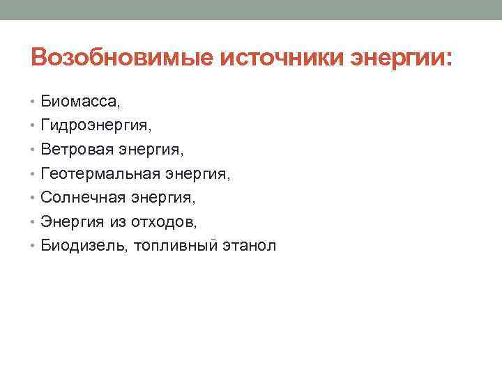 Возобновимые источники энергии: • Биомасса, • Гидроэнергия, • Ветровая энергия, • Геотермальная энергия, •