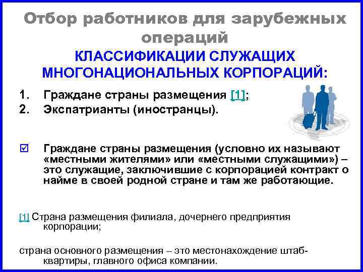 Отбор работников для зарубежных операций КЛАССИФИКАЦИИ СЛУЖАЩИХ МНОГОНАЦИОНАЛЬНЫХ КОРПОРАЦИЙ: 1. 2. Граждане страны размещения