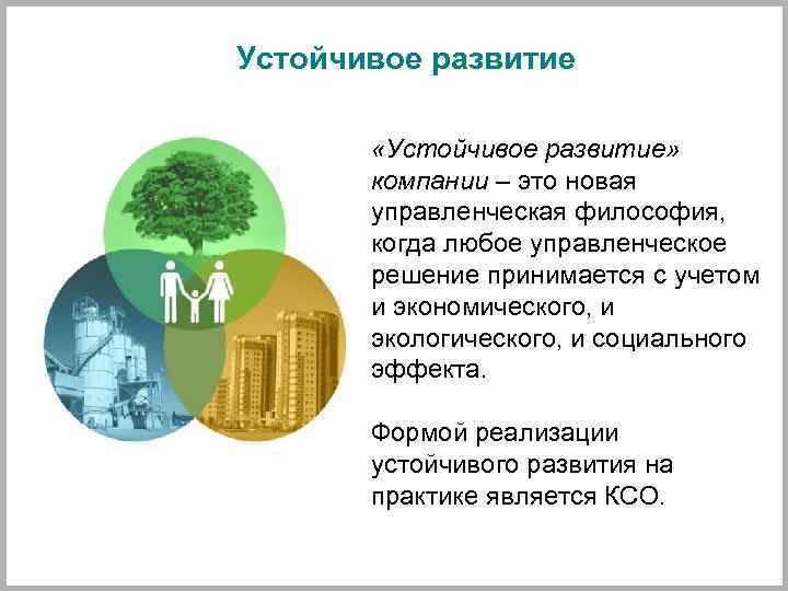 Устойчивое развитие «Устойчивое развитие» компании – это новая управленческая философия, когда любое управленческое решение