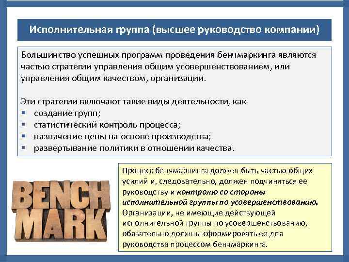 Исполнительная группа (высшее руководство компании) Большинство успешных программ проведения бенчмаркинга являются частью стратегии управления