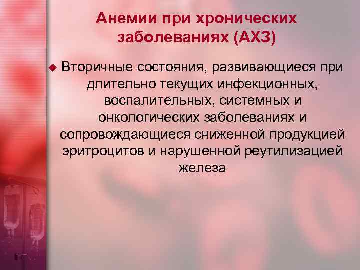 Анемии при хронических заболеваниях (АХЗ) u Вторичные состояния, развивающиеся при длительно текущих инфекционных, воспалительных,