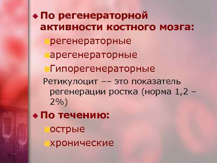 u По регенераторной активности костного мозга: регенераторные арегенераторные Гипорегенераторные Ретикулоцит –– это показатель регенерации