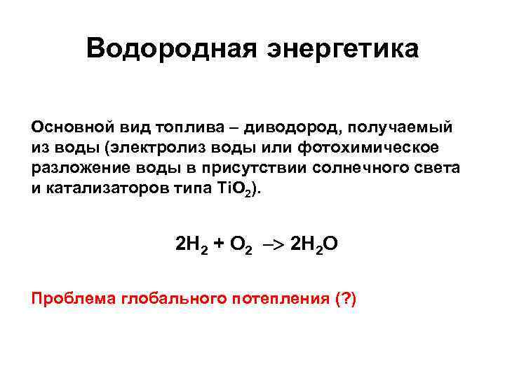 Водородная энергетика Основной вид топлива – диводород, получаемый из воды (электролиз воды или фотохимическое