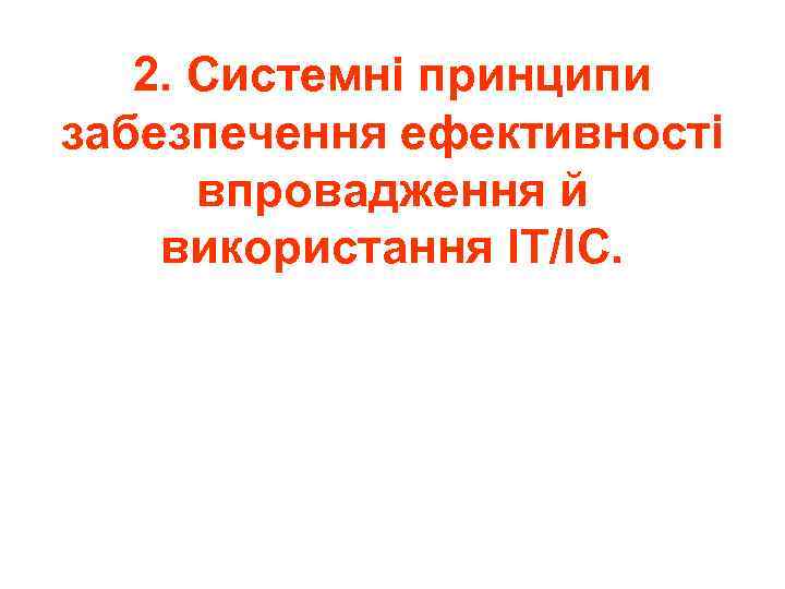 2. Системні принципи забезпечення ефективності впровадження й використання ІТ/ІС. 