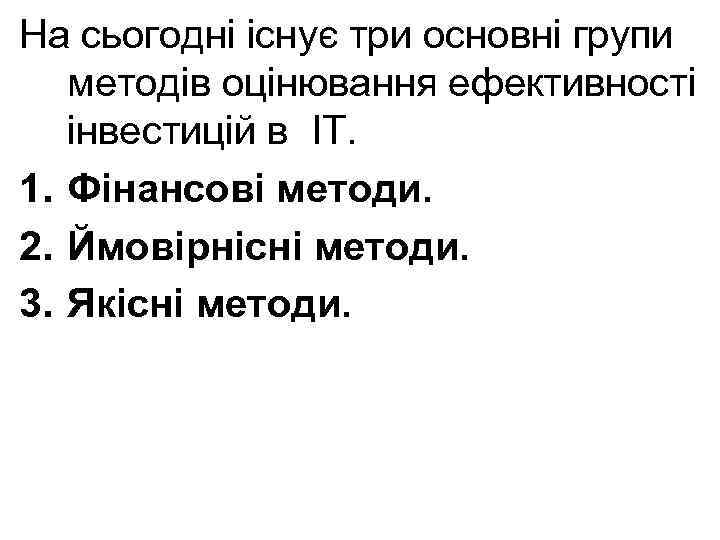 На сьогодні існує три основні групи методів оцінювання ефективності інвестицій в ІТ. 1. Фінансові